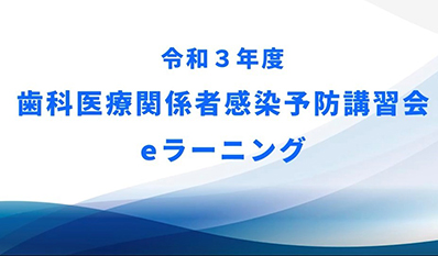 令和3年度歯科医療関係者感染症予防講習会eラーニング教材